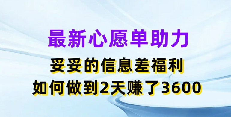 最新心愿单助力，妥妥的信息差福利，两天赚了3.6K【揭秘】-摸金项目网