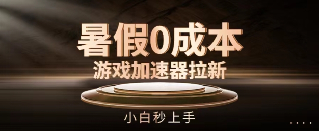 暑假0成本游戏加速器拉新，小白秒上手，无需投资【揭秘】-摸金项目网