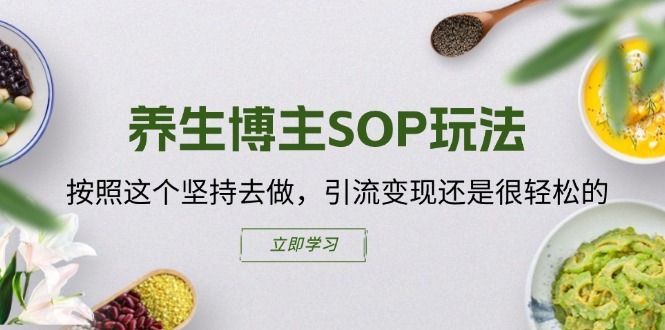 养生博主SOP玩法，按照这个坚持去做，引流变现还是很轻松的-摸金项目网