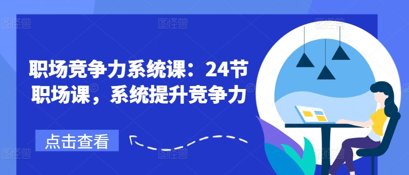 职场竞争力系统课：24节职场课，系统提升竞争力-摸金项目网