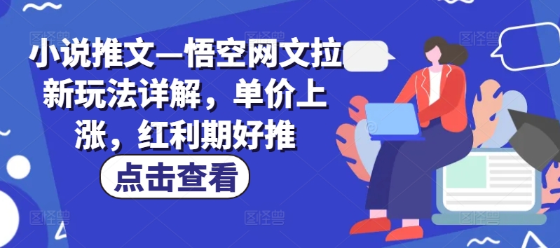 小说推文—悟空网文拉新玩法详解，单价上涨，红利期好推-摸金项目网