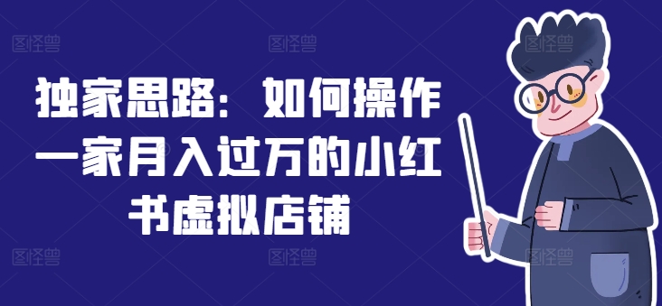 独家思路：如何操作一家月入过万的小红书虚拟店铺-摸金项目网