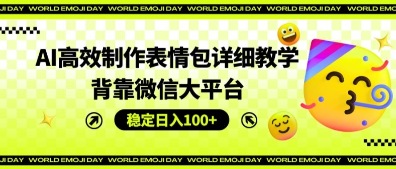 AI高效制作表情包详细教学，背靠微信大平台，稳定日入100+【揭秘】-摸金项目网