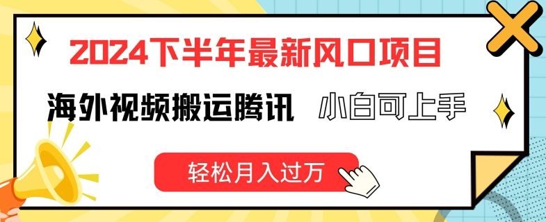 2024下半年最新风口项自，海外视频搬运腾讯，小白可上手，轻松月入过万【揭秘】-摸金项目网