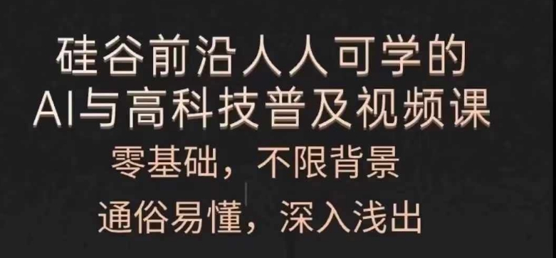 人人可学的AI与高科技普及视频课，零基础，通俗易懂，深入浅出-摸金项目网