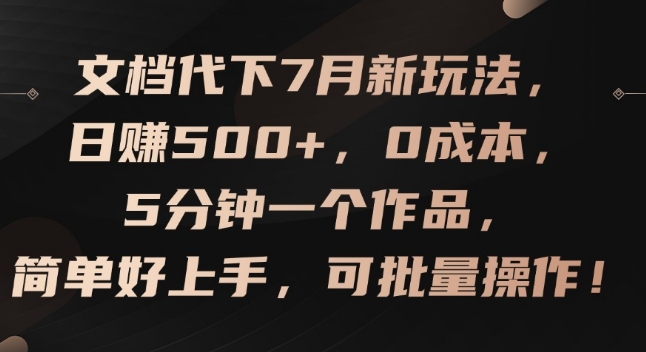 文档代下7月新玩法，日赚500+，0成本，5分钟一个作品，简单好上手，可批量操作【揭秘】-摸金项目网