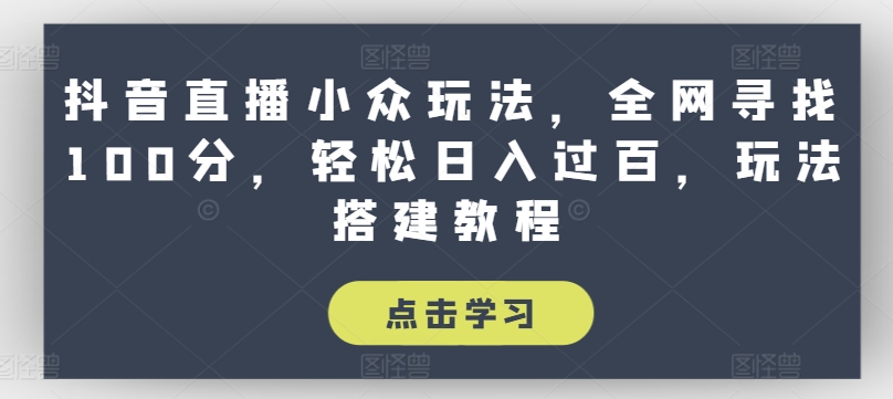 抖音直播小众玩法，全网寻找100分，轻松日入过百，玩法搭建教程【揭秘】-摸金项目网