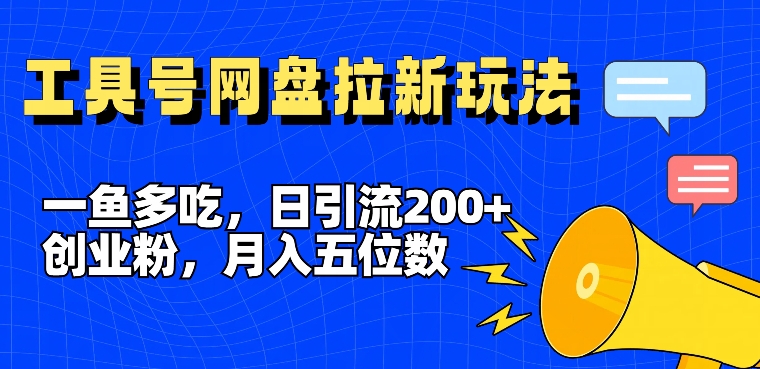 一鱼多吃，日引流200+创业粉，全平台工具号，网盘拉新新玩法月入5位数【揭秘】-摸金项目网