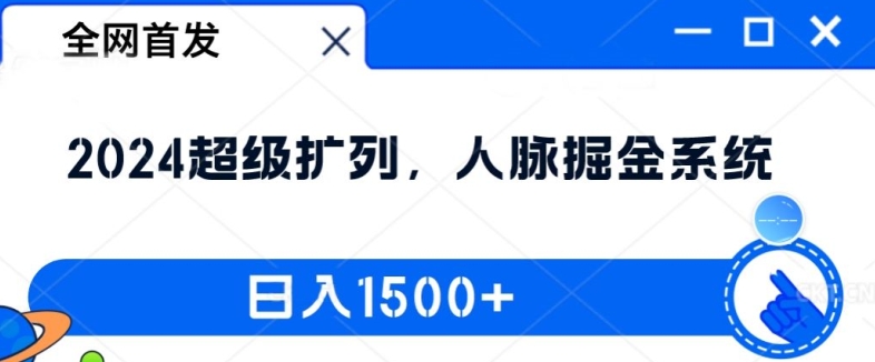 全网首发：2024超级扩列，人脉掘金系统，日入1.5k【揭秘】-摸金项目网