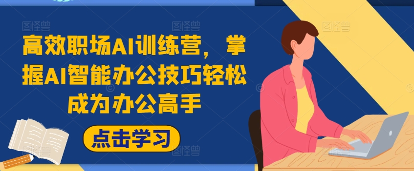 高效职场AI训练营，掌握AI智能办公技巧轻松成为办公高手，提升工作效率!-摸金项目网