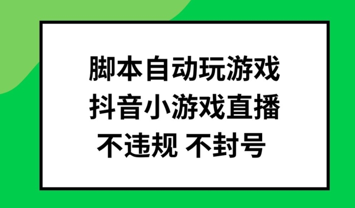 脚本自动玩游戏，抖音小游戏直播，不违规不封号可批量做【揭秘】-摸金项目网