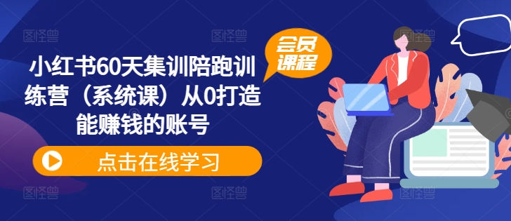 小红书60天集训陪跑训练营（系统课）从0打造能赚钱的账号-摸金项目网