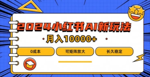 2024年小红书最新项目，AI蓝海赛道，可矩阵，0成本，小白也能轻松月入1w【揭秘】-摸金项目网