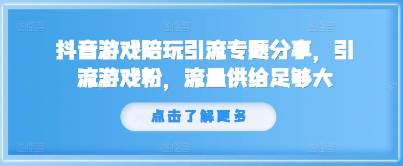 抖音游戏陪玩引流专题分享，引流游戏粉，流量供给足够大-摸金项目网