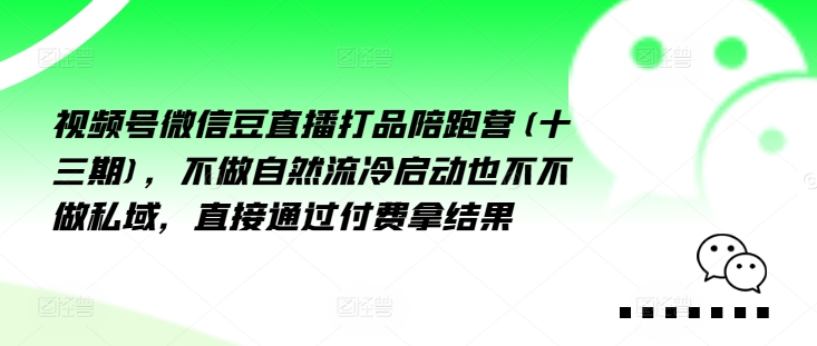 视频号微信豆直播打品陪跑营(十三期)，‮做不‬自‮流然‬冷‮动启‬也不不做私域，‮接直‬通‮付过‬费拿结果-摸金项目网
