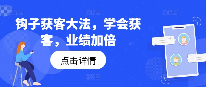 钩子获客大法，学会获客，业绩加倍-摸金项目网