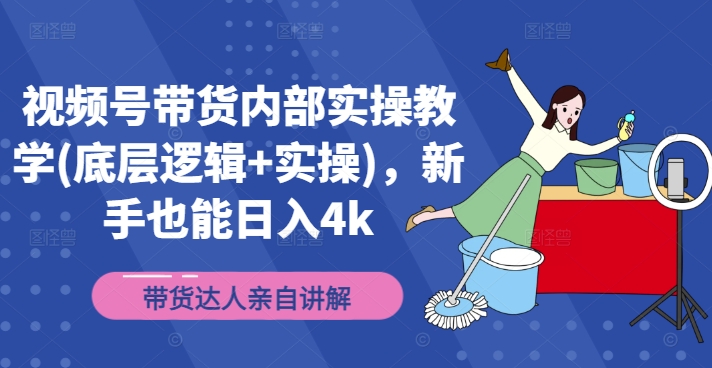 视频号带货内部实操教学(底层逻辑+实操)，新手也能日入4k-摸金项目网