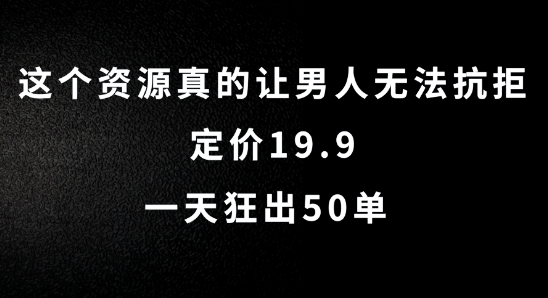 这个资源真的让男人无法抗拒，定价19.9.一天狂出50单【揭秘】-摸金项目网