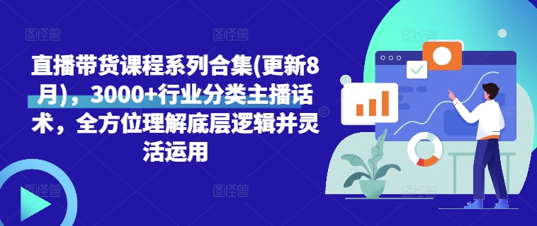 直播带货课程系列合集(更新8月)，3000+行业分类主播话术，全方位理解底层逻辑并灵活运用-摸金项目网