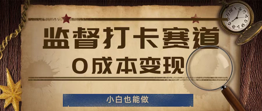 监督打卡赛道，0成本变现，小白也可以做【揭秘】-摸金项目网