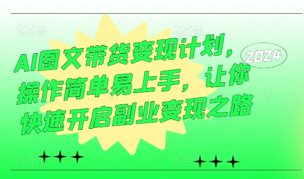 AI图文带货变现计划，操作简单易上手，让你快速开启副业变现之路-摸金项目网