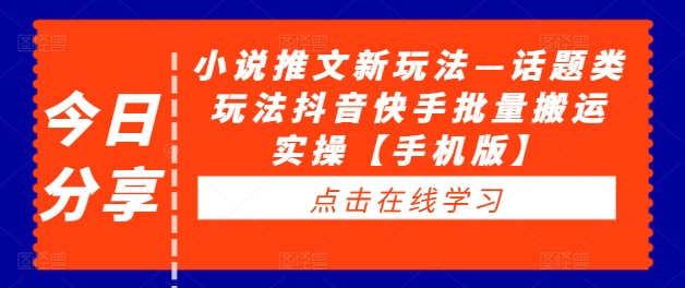 小说推文新玩法—话题类玩法抖音快手批量搬运实操【手机版】-摸金项目网