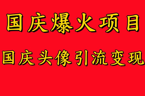 国庆爆火风口项目——国庆头像引流变现，零门槛高收益，小白也能起飞【揭秘】-摸金项目网