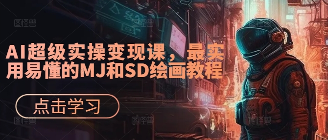 AI超级实操变现课，最实用易懂的MJ和SD绘画教程-摸金项目网