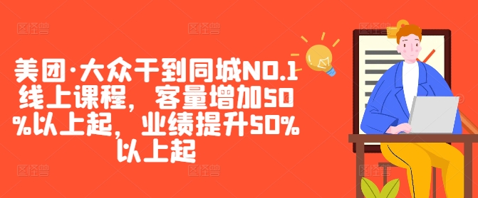 美团·大众干到同城NO.1线上课程，客量增加50%以上起，业绩提升50%以上起-摸金项目网