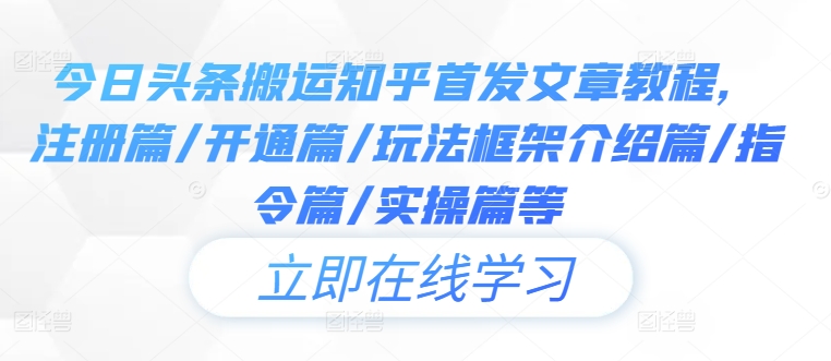 今日头条搬运知乎首发文章教程，注册篇/开通篇/玩法框架介绍篇/指令篇/实操篇等-摸金项目网