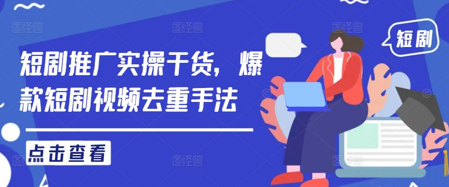 短剧推广实操干货，爆款短剧视频去重手法-摸金项目网
