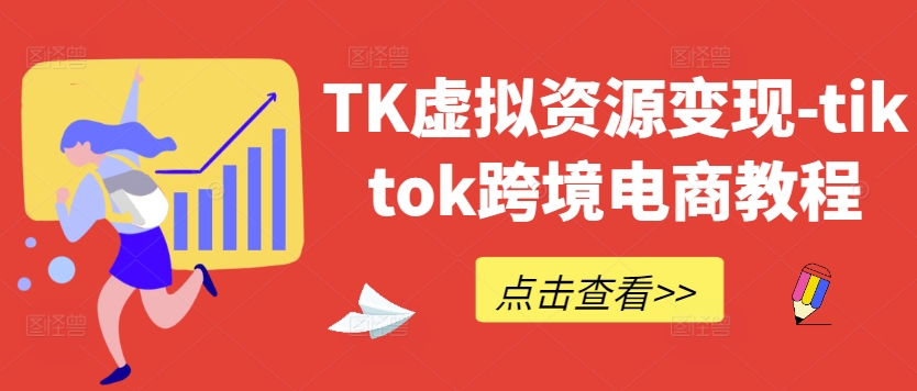 TK虚拟资源变现-tiktok跨境电商教程-摸金项目网