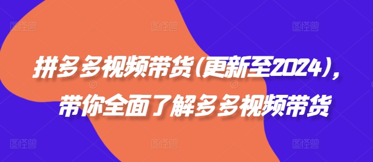 拼多多视频带货(更新至2024)，带你全面了解多多视频带货-摸金项目网