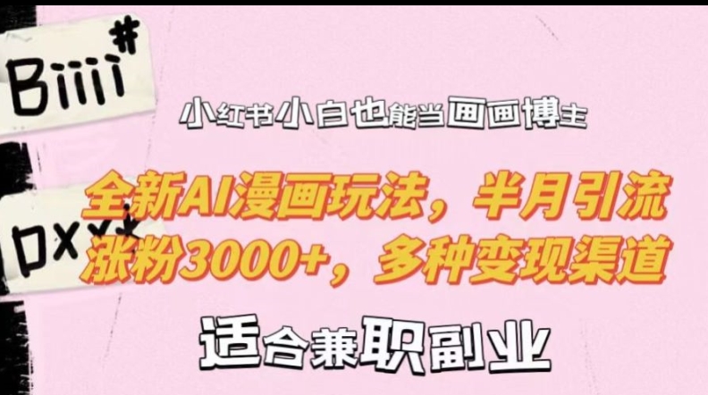 小红书小白也能当画画博主，全新AI漫画玩法，半月引流涨粉3000+，多种变现渠道【揭秘】-摸金项目网