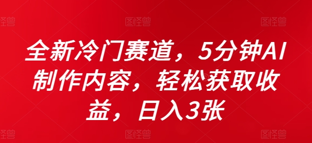 全新冷门赛道，5分钟AI制作内容，轻松获取收益，日入3张【揭秘】-摸金项目网