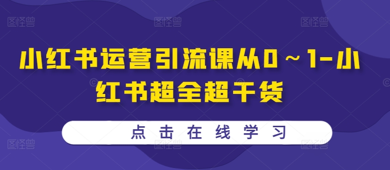 小红书运营引流课从0～1-小红书超全超干货-摸金项目网