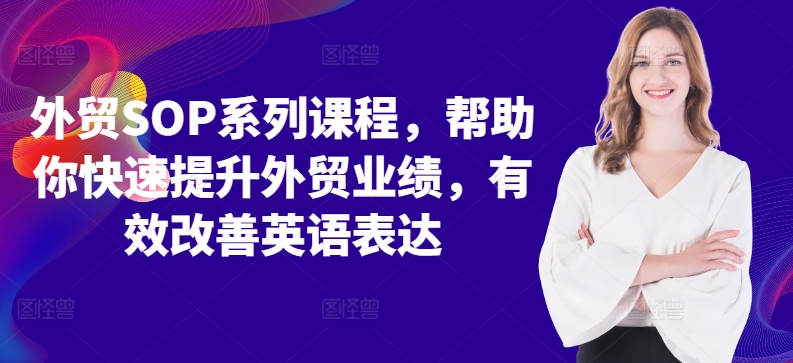 外贸SOP系列课程，帮助你快速提升外贸业绩，有效改善英语表达-摸金项目网