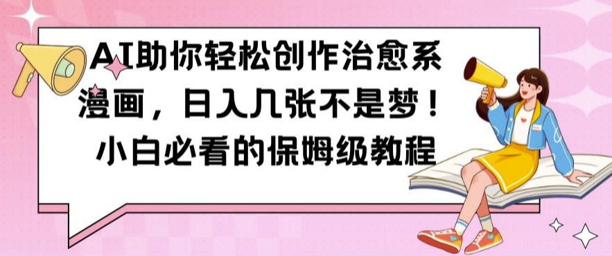 AI助你轻松创作治愈系漫画，日入几张不是梦，小白必看的保姆级教程【揭秘】-摸金项目网