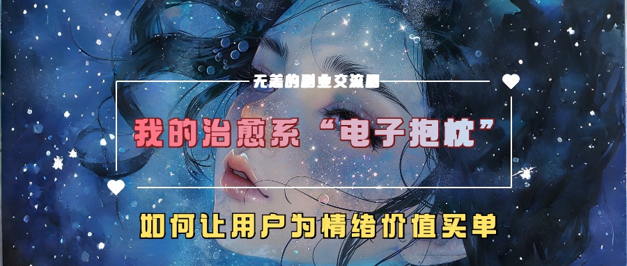 我的治愈系“电子抱枕”，如何让用户为情绪价值买单【揭秘】-摸金项目网