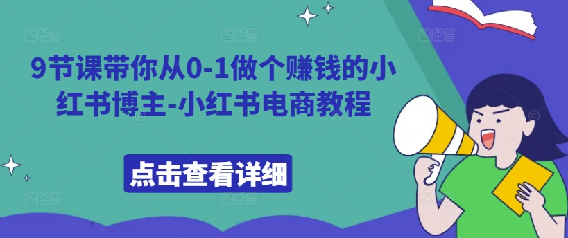 9节课带你从0-1做个赚钱的小红书博主-小红书电商教程-摸金项目网
