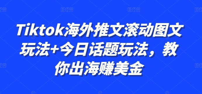 Tiktok海外推文滚动图文玩法+今日话题玩法，教你出海赚美金-摸金项目网