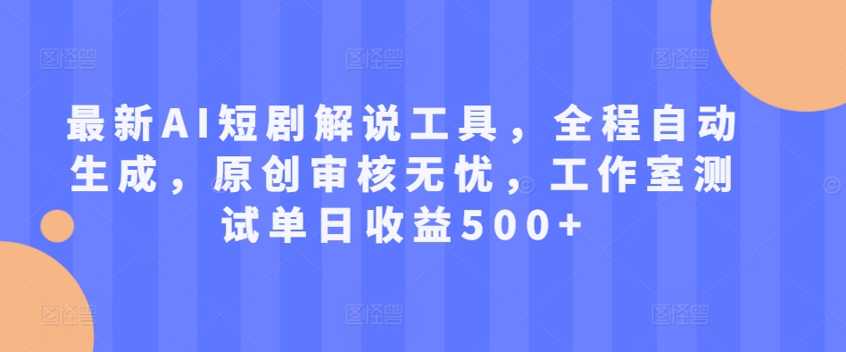 最新AI短剧解说工具，全程自动生成，原创审核无忧，工作室测试单日收益500+【揭秘】-摸金项目网