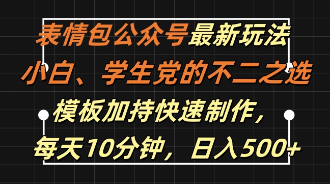 表情包公众号最新玩法，小白、学生党的不二之选，模板加持快速制作，每天10分钟，日入500+-摸金项目网