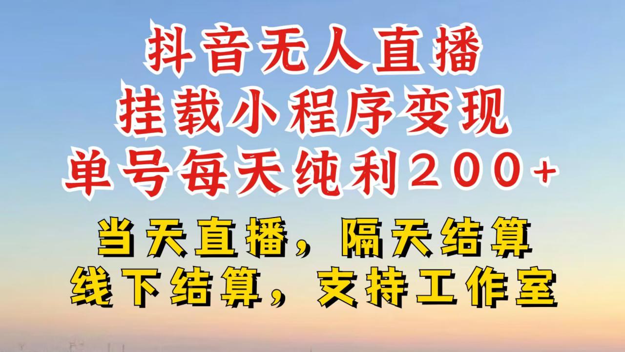 抖音无人直播挂载小程序，零粉号一天变现二百多，不违规也不封号，一场挂十个小时起步【揭秘】-摸金项目网