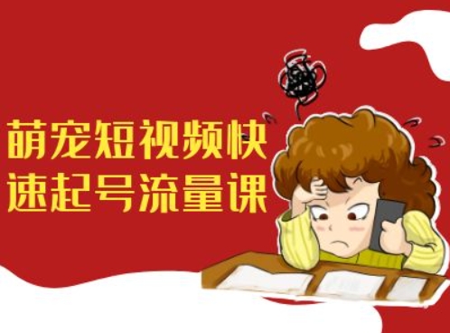 萌宠短视频快速起号流量课，短视频带货宠物新风口-摸金项目网