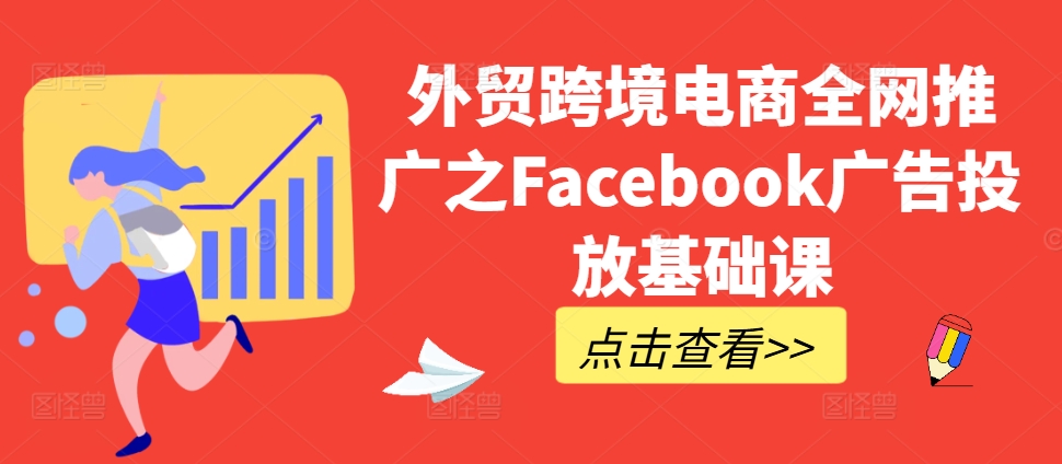 外贸跨境电商全网推广之Facebook广告投放基础课-摸金项目网