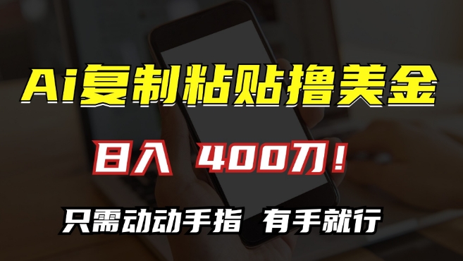 AI复制粘贴撸美金，日入400，只需动动手指，小白无脑操作【揭秘】-摸金项目网