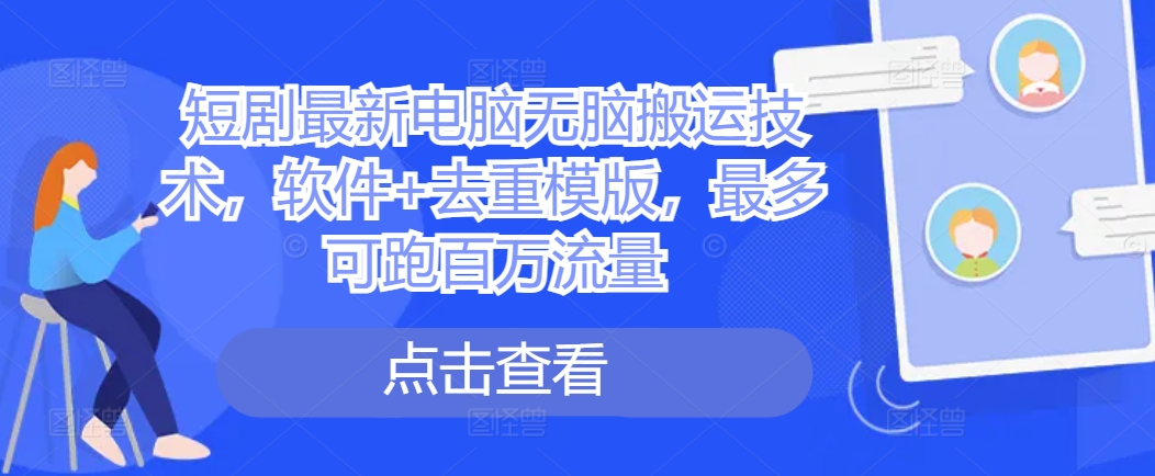 短剧最新电脑无脑搬运技术，软件+去重模版，最多可跑百万流量-摸金项目网