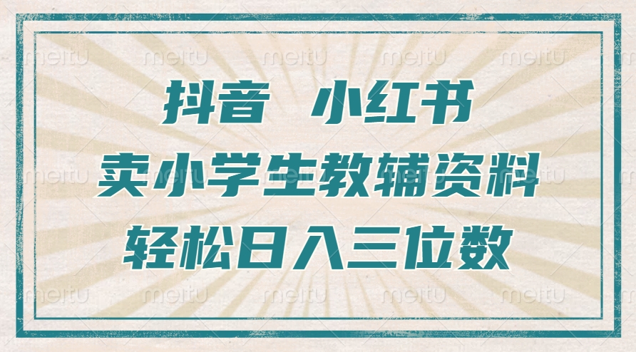 抖音小红书卖小学生教辅资料，操作简单，小白也能轻松上手，一个月利润1W+-摸金项目网