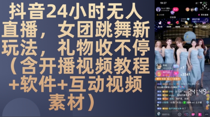 DY 24小时无人直播，女团跳舞新玩法，礼物收不停(含开播视频教程+软件+互动视频素材)【揭秘】-摸金项目网